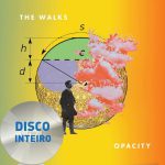 Disco Por Inteiro: The Walks – Opacity